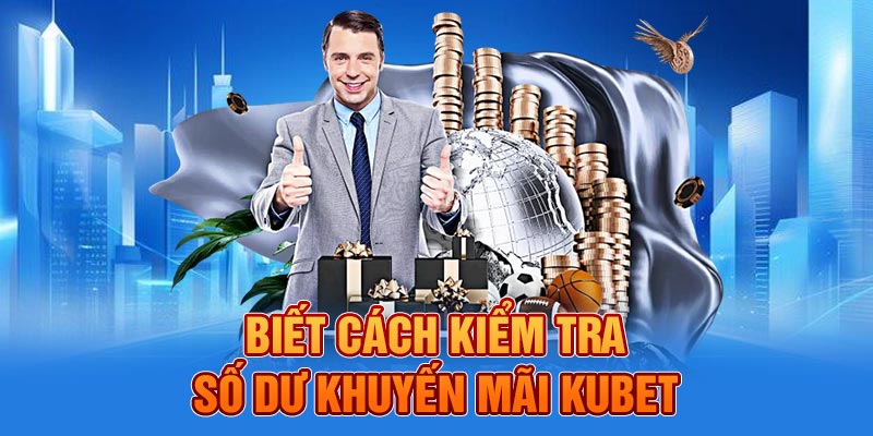 Biết cách kiểm tra số dư khuyến mãi KUBET