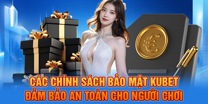 Các chính sách bảo mật KUBET đảm bảo an toàn cho người chơi