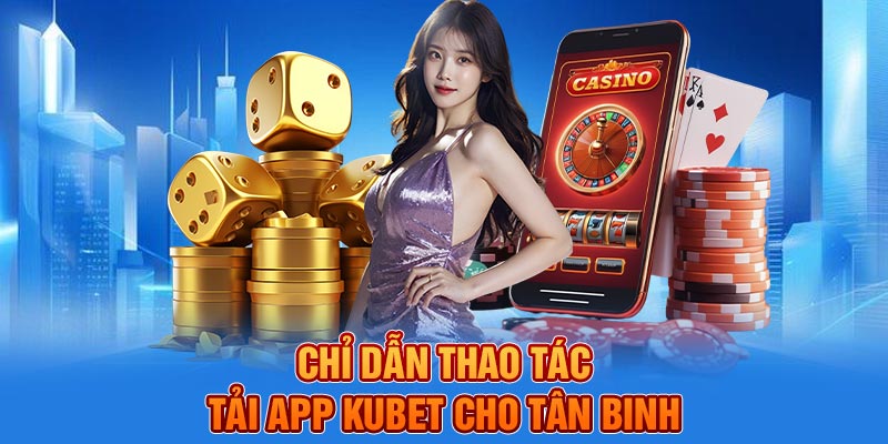 Chỉ dẫn thao tác tải app KUBET cho tân binh