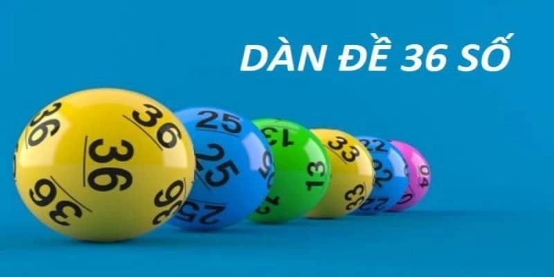 Dàn Đề 36 Số - Chiến Thuật Xổ Số Hiệu Quả Tại Nhà Cái