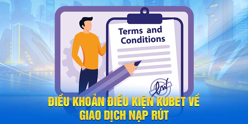 Điều khoản điều kiện KUBET về giao dịch nạp rút