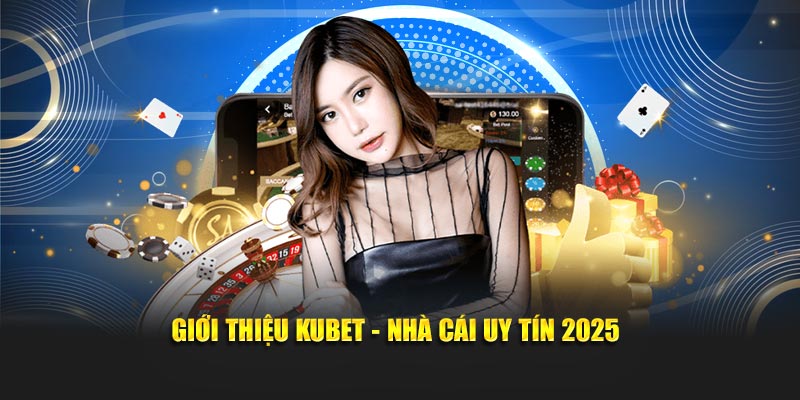 Giới thiệu KUBET - Nhà cái uy tín 2025