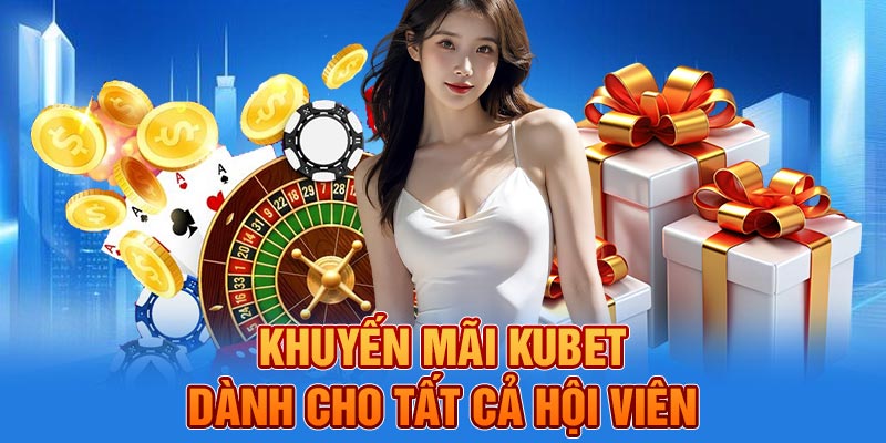 Khuyến mãi KUBET dành cho tất cả hội viên