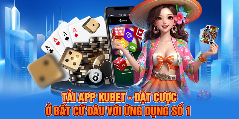 Tải App KUBET - Đặt Cược Ở Bất Cứ Đâu Với Ứng Dụng Số 1 