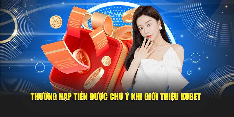 Thưởng nạp tiền được chú ý khi giới thiệu KUBET